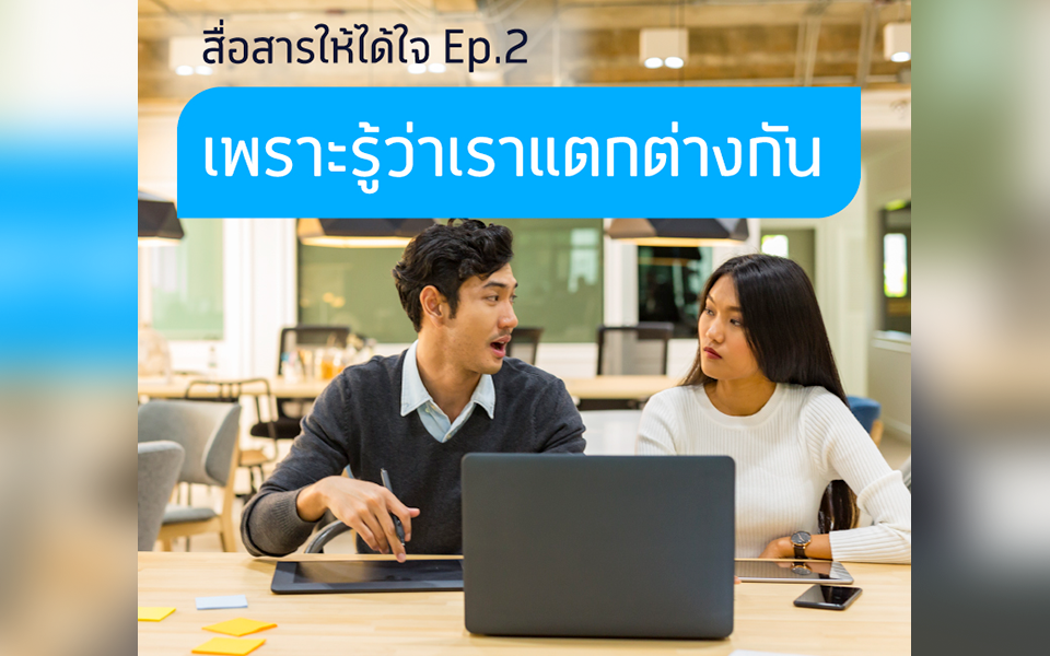 สื่อสารให้ได้ใจ Ep 2: ได้ใจเพราะรู้ว่าเราแตกต่างกัน